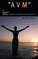 Avm a Victorious Michelle: A Testimony of God's Miracles & Evidence of His Grace! 1449769209 Book Cover