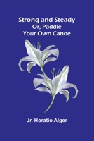 Strong and Steady; Or, Paddle Your Own Canoe 9364730429 Book Cover