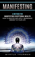 Manifesting: A Method for Manifesting Exceptional Wealth 1774855925 Book Cover