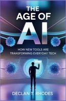 The Age of AI: How New Tools Are Transforming Everyday Tech: A Journey Through the Future of Image Editing, Artificial Intelligence Translations, and Personalized Devices B0FNS1F5RK Book Cover