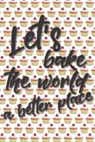 Let's bake the world a better place: Liniertes DinA 5 Notizbuch f�r B�ckerinnen und B�cker Backen Back Rezept Notizheft Backbuch 1077908539 Book Cover