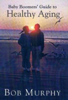 Baby Boomer's Guide to Healthy Aging 1931741166 Book Cover