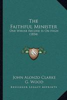 The Faithful Minister: One Whose Record Is On High 1120878500 Book Cover