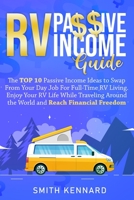 RV Passive Income Guide: The Top 10 Passive Income Ideas to Swap From Your Day Job For Full-Time RV Living. Enjoy Your RV Life While Traveling Around the World and Reach Financial Freedom 1802686886 Book Cover