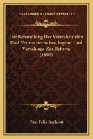 Die Behandlung Der Verwahrlosten Und Verbrecherischen Jugend Und Vorschlage Zur Reform (1892) 0270056289 Book Cover