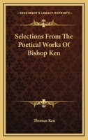 Selections From The Poetical Works Of Bishop Ken 143268048X Book Cover