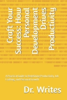 Craft Your Success: How Personal Development Drives Productivity: A Practical Guide to Redefining Productivity, Job Crafting, and Personal Growth B0DSL42RST Book Cover