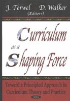 Curriculum As a Shaping Force: Toward a Principled Approach in Curriculum Theory and Practice 1590338421 Book Cover