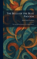 The Bells of the Blue Pagoda: The Strange Enchantment of a Chinese Doctor 1025300254 Book Cover