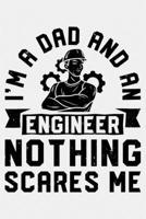 Im a Dad and An Engineer Nothing Scares Me: Engineer Lined Notebook, Journal, Organizer, Diary, Composition Notebook, Gifts for Engineers and Engineering Students 167218679X Book Cover
