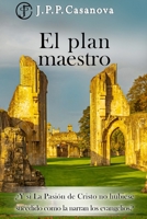 EL PLAN MAESTRO: ¿Y si La Pasión de Cristo no hubiese sucedido como la narran los evangelios? B08P2DRJ32 Book Cover