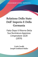 Relatione Dello Stato Dell' Imperio E Della Germania: Fatta Dopo Il Ritorno Della Sua Nuntiatura Appresso L'Imperatore 1628 (1859) 1104045834 Book Cover