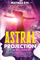 Astral Projection For Beginners: Become Aware of Your Innerverse to Develop Higher Consciousness. Reach a Vibration State with Hypnosis and ... Travel to Connect With Spiritual Guides. B096TW82VV Book Cover