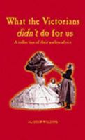 What the Victorians Didn't Do for Us... 1840244682 Book Cover