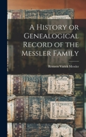 A History or Genealogical Record of the Messler Family 1016945582 Book Cover