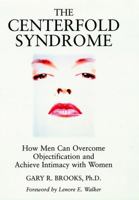 The Centerfold Syndrome: How Men Can Overcome Objectification and Achieve Intimacy with Women (Jossey Bass Social and Behavioral Science Series) 0787901040 Book Cover