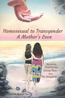 Homosexual to Transgender... a Mother's Love : Restoring Relationships, Loving Them into the Kingdom 1796402583 Book Cover