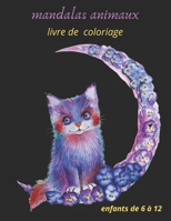 mandalas animaux livre de coloriage enfants de 6 à 12: livre à colorier avec mandalas animaux favorise la créativité et la concentration, idée cadeau, ... loisir pour enfants B08W7SNQNC Book Cover