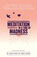 Meditation in a Time of Madness: A Guidebook for Talented Tweens, Teens, Their Parents & Guardians Who Need to Thrive 1644844141 Book Cover
