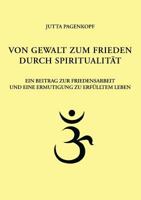 Von Gewalt zum Frieden durch Spiritualität: Ein Beitrag zur Friedensarbeit und eine Ermutigung zu erfülltem Leben 3833432543 Book Cover