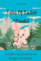 TALES OF EASTER WONDER: A Collection of Stories to Delight and Inspire B0C12KS65W Book Cover