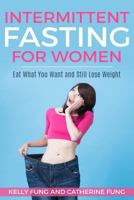 Intermittent Fasting For Women: Eat What You Want and Still Lose Weight 1722704608 Book Cover