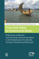 From Padi States to Commercial States: Reflections on Identity and the Social Construction Space in the Borderlands of Cambodia, Vietnam, Thailand and 1041179847 Book Cover