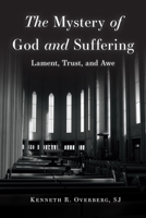 The Mystery of God and Suffering: Lament, Trust, and Awe 1506440045 Book Cover