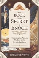 THE BOOK OF THE SECRET OF ENOCH: UNLOCKING THE ANCIENT WISDOM OF THE SEVENTH PATRIARCH B0DQ8LK8CH Book Cover
