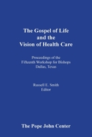 The Gospel of Life and the Vision of Health Care: Proceedings of the Fifteenth Bishops' Workshop, Dallas, Texas 0935372407 Book Cover