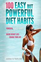 100 Easy But Powerful Diet Habits: Powerful, Healthy Habits That Lead to Major Weight Loss and Change Your Life 1542372828 Book Cover