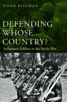 Defending Whose Country?: Indigenous Soldiers in the Pacific War 0803237936 Book Cover