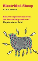 Electrified Sheep: Glass-Eating Scientists, Nuking the Moon, and More Bizarre Experiments 0752227386 Book Cover