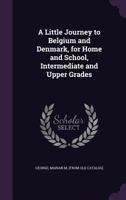 A Little Journey to Belgium and Denmark, for Home and School, Intermediate and Upper Grades 1355453488 Book Cover