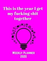 This Is The Year I Get My Fucking Shit Together 2020 Weekly Planner: Fun Sweary Monthly Calendar Diary Organizer - Rainbow 1693145073 Book Cover