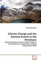 Climate Change and the Extreme Events in the Himalayas: Impacts of Climate Change in Water Resources and Biodiversity in Gosaikunda, Langtang National Park, Nepal 3639343433 Book Cover