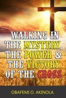 Walking in the Mystery, the Power and the Victory of the Cross B0C1254W36 Book Cover