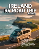 Ireland RV Road Trip 2025–2026: A Complete Guide to Exploring Ireland’s Iconic Cities, Rugged Coastlines, and Celtic Heritage by Road Van B0F9F2F56S Book Cover