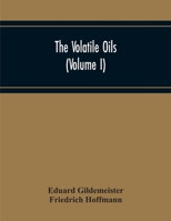 The Volatile Oils; Volume 1 1019186879 Book Cover