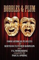 Bobbles and Plum: Four Satirical Playlets by Bertram Fletcher Robinson and PG Wodehouse 1904312586 Book Cover