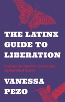 The Latinx Guide to Liberation: Healing from Historical, Generational, and Individual Trauma 1805010212 Book Cover