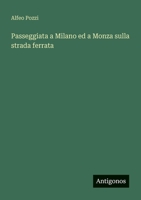 Passeggiata a Milano ed a Monza sulla strada ferrata (Italian Edition) 3385069912 Book Cover