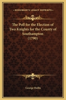 The Poll For The Election Of Two Knights For The County Of Southampton 1120038537 Book Cover