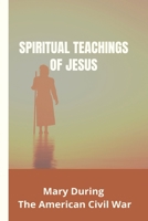Spiritual Teachings Of Jesus: Mary During The American Civil War: Mary Baker Eddy Beliefs B091F5MQTB Book Cover