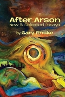 After Arson : New and Selected Essays 1963695216 Book Cover