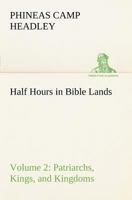 Half Hours in Bible Lands, Volume 2 Patriarchs, Kings, and Kingdoms 9356153426 Book Cover