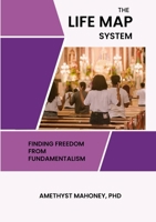 The Life Map System: Find Freedom From Fundamentalism 1312790784 Book Cover