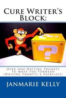 Cure Writer's Block: Over 5000 Writing Prompts To Move You Forward (Writing Prompts & Exercises) 1492880620 Book Cover