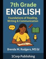7th Grade English: Foundations of Reading, Writing & Communication (Grades 3-12 English Curriculum - Elementary to High School English Language Arts Textbooks for School and Homeschool) B0G3PLS4CF Book Cover
