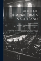 Ancient Criminal Trials in Scotland: Comp. From the Original Records and Mss., With Historical Illustrations, &c, Volume 1, part 2 1021742406 Book Cover